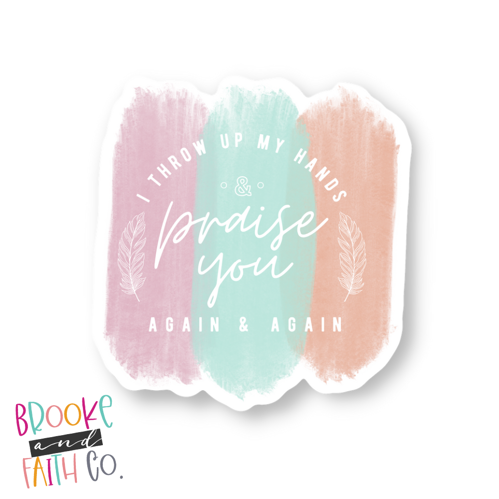 Throw Up My Hands & Praise You Again & Again Sticker